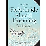 A Field Guide to Lucid Dreaming: Mastering the Art of Oneironautics