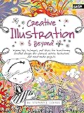 Creative Illustration & Beyond: Inspiring tips, techniques, and ideas for transforming doodled designs into whimsical artistic illustrations and mixed-media projects (Creative...and Beyond)