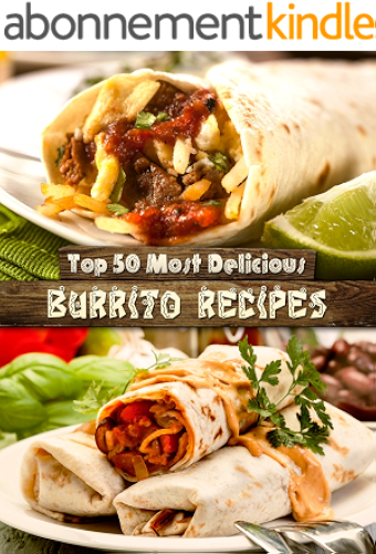 Download Top 50 Most Delicious Burrito Recipes [A Burrito Cookbook] (Recipe Top 50's Book 72) (English Edition) PDF