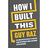 How I Built This: The Unexpected Paths to Success from the World’s Most Inspiring Entrepreneurs