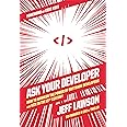 Ask Your Developer: How to Harness the Power of Software Developers and Win in the 21st Century