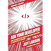 Ask Your Developer: How to Harness the Power of Software Developers and Win in the 21st Century