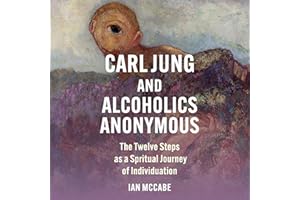 Carl Jung and Alcoholics Anonymous: The Twelve Steps as a Spiritual Journey of Individuation