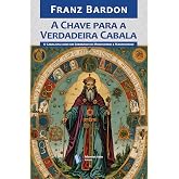 A Chave para a Verdadeira Cabala: O Cabalista como um Soberano no Microcosmo e Macrocosmo (Portuguese Edition)