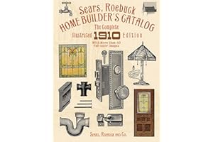 Sears, Roebuck Home Builder's Catalog: The Complete Illustrated 1910 Edition