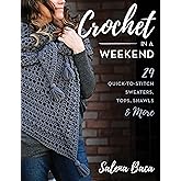 Crochet in a Weekend: 29 Quick-to-Stitch Sweaters, Tops, Shawls & More