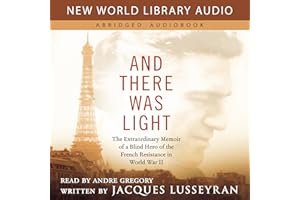 And There Was Light: The Extraordinary Memoir of a Blind Hero of the French Resistance in World War II