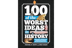100 of the Worst Ideas in History: Humanity's Thundering Brainstorms Turned Blundering Brain Farts