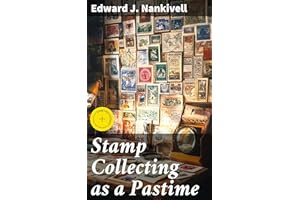 Stamp Collecting as a Pastime: Enriched edition. Exploring the World of Philately: A Comprehensive Guide to Stamp Collecting 