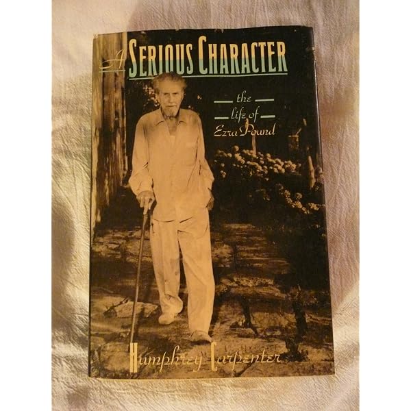 A Serious Character: The Life of Ezra Pound: Carpenter, Humphrey