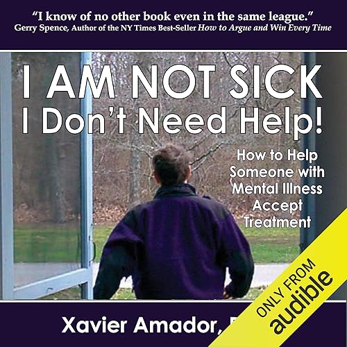 Download I Am Not Sick, I Don't Need Help!: How to Help Someone with Mental Illness Accept Treatment. 10th Anniversary Edition PDF