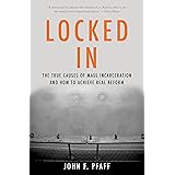 Locked In: The True Causes of Mass Incarceration-and How to Achieve Real Reform