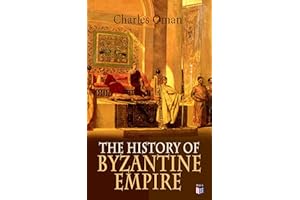 The History of Byzantine Empire: Byzantium and the Eastern Roman Empire, 330-1453: Roman tradition, Greek culture, Orthodoxy,