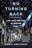 No Turning Back: Life, Loss, and Hope in Wartime Syria