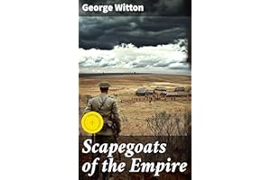 Scapegoats of the Empire: Enriched edition. Uncovering the Truths of Colonial Warfare: A Soldier's Memoir of Injustice and Co