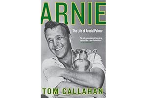 Arnie: The Life of Arnold Palmer – The Definitive Biography of the King, Masters Champion, and Business Pioneer