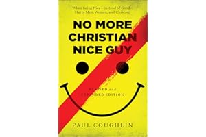 No More Christian Nice Guy: When Being Nice--Instead of Good--Hurts Men, Women, and Children