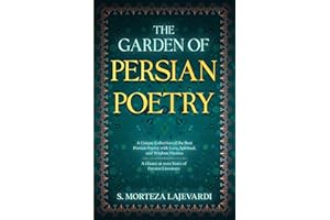 The Garden of Persian Poetry: A Unique Collection of the Best Persian Poetry with Love, Spiritual, and Wisdom Themes: A Glanc