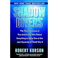 Shadow Divers: The True Adventure of Two Americans Who Risked Everything to Solve One of the Last Mysteries of World War II
