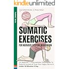 Somatic Exercises For Nervous System Regulation: 35 Beginner – Intermediate Techniques To Reduce Anxiety & Tone Your Vagus Ne