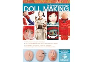 The Complete Photo Guide to Doll Making: *All You Need to Know to Make Dolls * The Essential Reference for Novice and Expert Doll Makers *Packed with ... Instructions for 30 Different Dolls