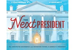 The Next President: The Unexpected Beginnings and Unwritten Future of America’s Presidents (Presidents Book for Kids; History of United States Presidents When They Were Young)