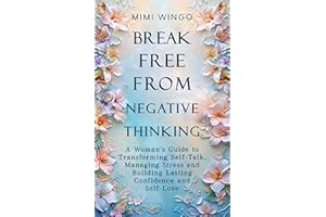 Break Free From Negative Thinking: A Woman's Guide to Transforming Self-Talk, Managing Stress and Building Lasting Confidence