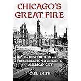 Chicago's Great Fire: The Destruction and Resurrection of an Iconic American City