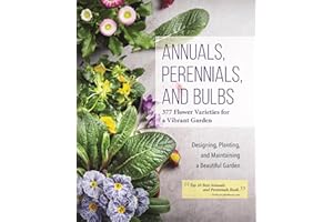 Annuals, Perennials, and Bulbs: 377 Flower Varieties for a Vibrant Garden