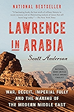 Lawrence in Arabia: War, Deceit, Imperial Folly and the Making of the Modern Middle East (ALA Notable Books for Adults)