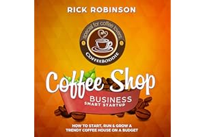 Coffee Shop Business Smart Startup: How to Start, Run & Grow a Trendy Coffee House on a Budget