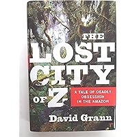The Lost City of Z: A Tale of Deadly Obsession in the Amazon