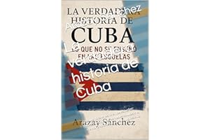 La verdadera historia de Cuba: Lo que no se enseñó en las escuelas: voces silenciadas, verdades ocultas y la memoria viva de 