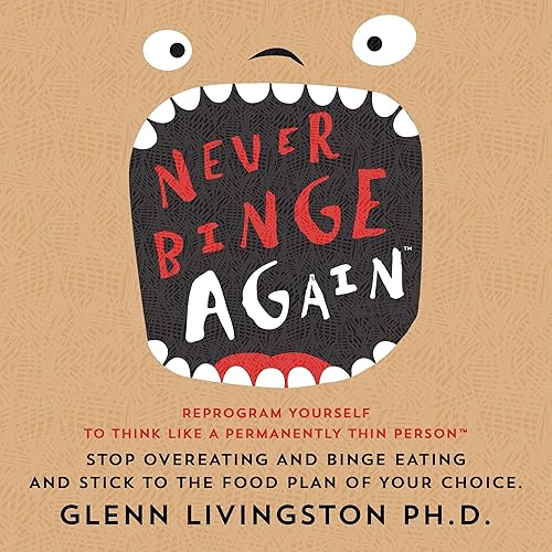 Download Never Binge Again(tm): Reprogram Yourself to Think like a Permanently Thin Person. Stop Overeating and Binge Eating and Stick to the Food Plan of Your Choice! PDF