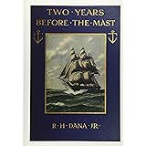Two Years before the Mast: A Two-year Sea Voyage from Boston to California on a Merchant Ship