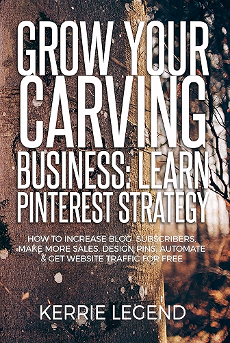 Download Grow Your Carving Business: Learn Pinterest Strategy: How to Increase Blog Subscribers, Make More Sales, Design Pins, Automate & Get Website Traffic for Free (English Edition) PDF
