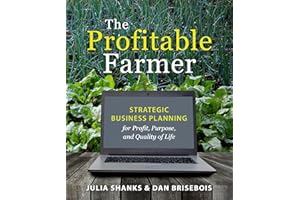 The Profitable Farmer: Strategic Business Planning for Profit, Purpose, and Quality of Life