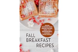 Fall Breakfast Recipes: Welcome the Harvest Season Mornings with Warm, Hearty and Nourishing Meals; A Seasonal Autumn Cookboo