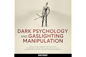 Dark Psychology and Gaslighting Manipulation: How to Protect, Recognize and Unmask the People Who Use Dark Power Against You 