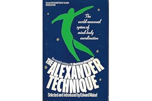 The Alexander Technique: The Essential Writings of F. Matthias Alexander