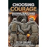 Choosing Courage: Inspiring True Stories of What It Means to Be a Hero