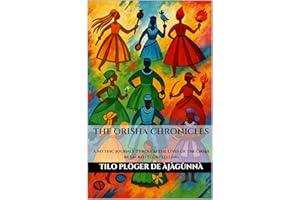 THE ORISHA CHRONICLES: A Mythic Journey Through the Lives of the Òrìṣà in Sacred Storytelling (YORUBÁ MYTHS ABOUT ORISHÁS FRO