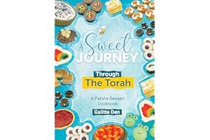 A Sweet Journey Through the Torah: A Parsha Dessert Cookbook