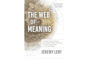 The Web of Meaning: Integrating Science and Traditional Wisdom to Find Our Place in the Universe