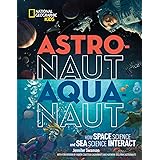Astronaut-Aquanaut: How Space Science and Sea Science Interact (National Geographic Kids)