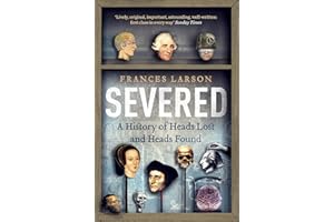 Severed: A History of Heads Lost and Heads Found