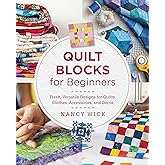 Quilt Blocks for Beginners: Fresh, Versatile Designs for Quilts, Clothes, Accessories, and Decor