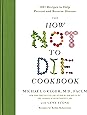 The How Not to Die Cookbook: 100+ Recipes to Help Prevent and Reverse Disease