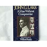 John G. Lake: A Man Without Compromise