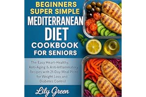 Beginners Super Simple Mediterranean Diet Cookbook for Seniors: The Easy Heart-Healthy, Anti-Aging & Anti-Inflammatory Recipe